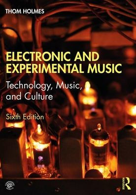 Electronic and Experimental Music: Technology, Music, and Culture / Edition 6