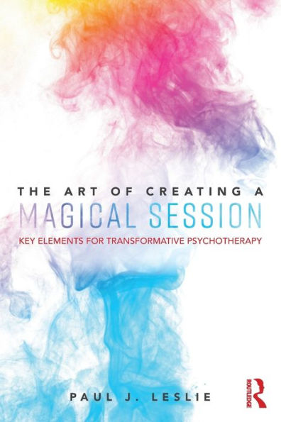 The Art of Creating a Magical Session: Key Elements for Transformative Psychotherapy / Edition 1