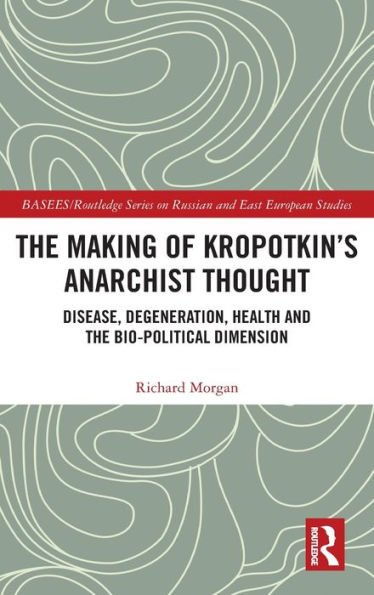 the Making of Kropotkin's Anarchist Thought: Disease, Degeneration, Health and Bio-political Dimension