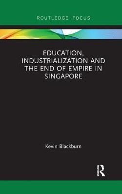 Education, Industrialization and the End of Empire Singapore