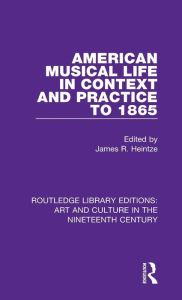 Title: American Musical Life in Context and Practice to 1865, Author: James R. Heintze