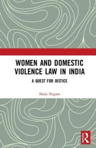 Title: Women and Domestic Violence Law in India: A Quest for Justice / Edition 1, Author: Shalu Nigam