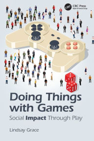 Title: Doing Things with Games: Social Impact Through Play / Edition 1, Author: Lindsay Grace