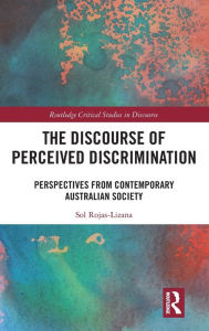 Title: The Discourse of Perceived Discrimination: Perspectives from Contemporary Australian Society / Edition 1, Author: Sol Rojas-Lizana