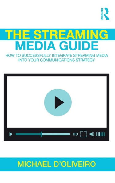 The Streaming Media Guide: How to Successfully Integrate Streaming Media Into Your Communications Strategy / Edition 1