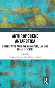 Title: Anthropocene Antarctica: Perspectives from the Humanities, Law and Social Sciences / Edition 1, Author: Elizabeth Leane