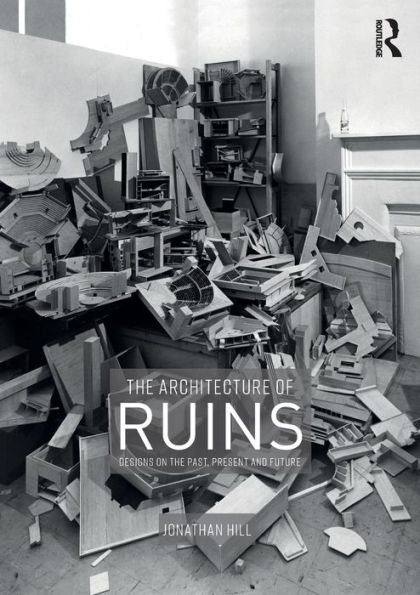 The Architecture of Ruins: Designs on the Past, Present and Future / Edition 1