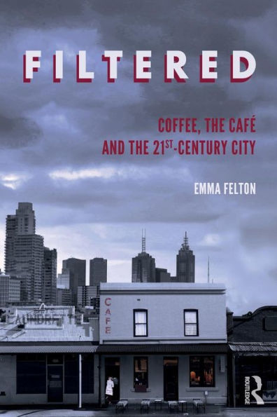Filtered: Coffee, the Café and the 21st-Century City / Edition 1