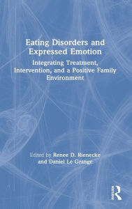 Title: Eating Disorders and Expressed Emotion: Integrating Treatment, Intervention, and a Positive Family Environment / Edition 1, Author: Renee Rienecke