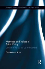 Title: Marriage and Values in Public Policy: Conflicts in the UK, the US and Australia, Author: Elizabeth van Acker