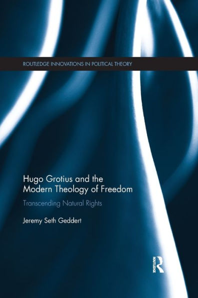 Hugo Grotius and the Modern Theology of Freedom: Transcending Natural Rights