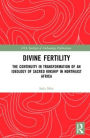 Divine Fertility: The Continuity in Transformation of an Ideology of Sacred Kinship in Northeast Africa / Edition 1