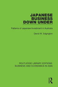 Title: Japanese Business Down Under: Patterns of Japanese Investment in Australia / Edition 1, Author: David W. Edgington