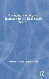 Title: Managing Diversity and Inclusion in the Real Estate Sector / Edition 1, Author: Amanda Clack