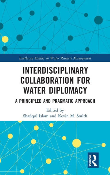 Interdisciplinary Collaboration for Water Diplomacy: A Principled and Pragmatic Approach / Edition 1