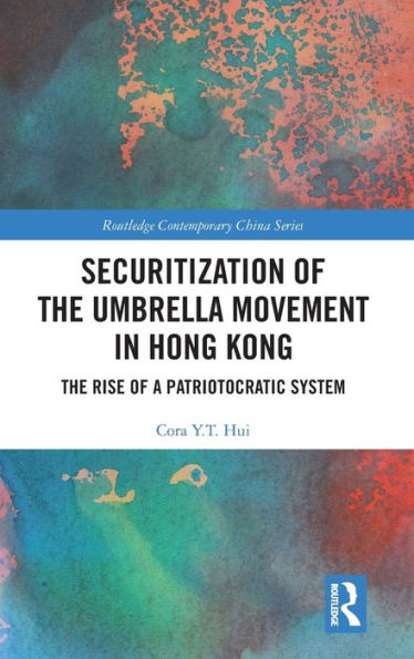 Securitization of the Umbrella Movement in Hong Kong: The Rise of a Patriotocratic System / Edition 1