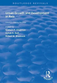 Title: Urban Growth and Development in Asia: Volume I: Making the Cities / Edition 1, Author: Graham P. Chapman