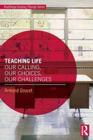 Title: Teaching Life: Our Calling, Our Choices, Our Challenges / Edition 1, Author: Armand Doucet