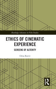 Title: Ethics of Cinematic Experience: Screens of Alterity / Edition 1, Author: Orna Raviv