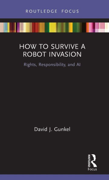 How to Survive a Robot Invasion: Rights, Responsibility, and AI / Edition 1