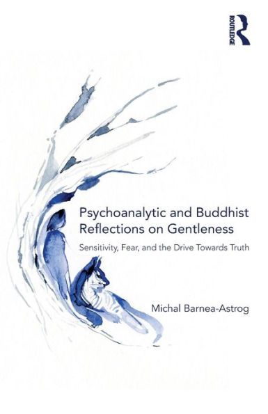 Psychoanalytic and Buddhist Reflections on Gentleness: Sensitivity, Fear and the Drive Towards Truth / Edition 1