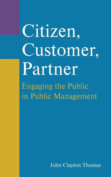 Citizen, Customer, Partner: Engaging the Public in Public Management / Edition 2