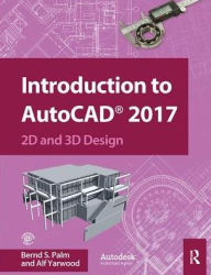 Title: Introduction to AutoCAD 2017: 2D and 3D Design / Edition 1, Author: Bernd Palm