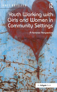 Title: Youth Working with Girls and Women in Community Settings: A Feminist Perspective, Author: Janet Batsleer