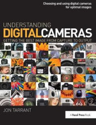 Title: Understanding Digital Cameras: Getting the Best Image from Capture to Output, Author: Jon Tarrant