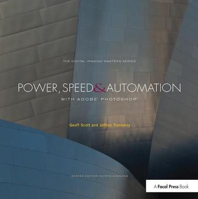 Power, Speed & Automation with Adobe Photoshop: (The Digital Imaging Masters Series)