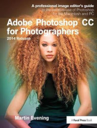 Title: Adobe Photoshop CC for Photographers, 2014 Release: A professional image editor's guide to the creative use of Photoshop for the Macintosh and PC, Author: Martin Evening
