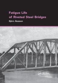 Title: Fatigue Life of Riveted Steel Bridges / Edition 1, Author: Björn Åkesson