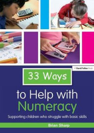 Title: 33 Ways to Help with Numeracy: Supporting Children who Struggle with Basic Skills, Author: Brian Sharp