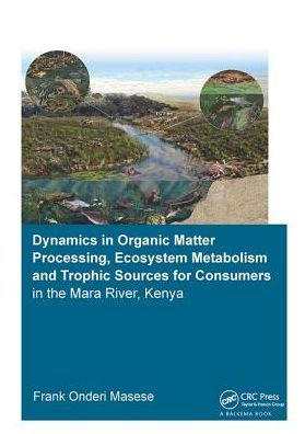 Dynamics Organic Matter Processing, Ecosystem Metabolism and Tropic Sources for Consumers the Mara River, Kenya