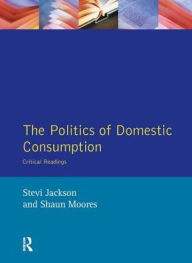Title: The Politics of Domestic Consumption: Critical Readings, Author: Stevi Jackson