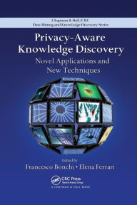 Title: Privacy-Aware Knowledge Discovery: Novel Applications and New Techniques / Edition 1, Author: Francesco Bonchi