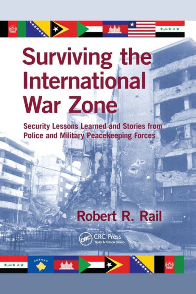 Surviving the International War Zone: Security Lessons Learned and Stories from Police and Military Peacekeeping Forces / Edition 1