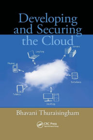 Title: Developing and Securing the Cloud / Edition 1, Author: Bhavani Thuraisingham