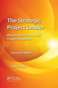 Title: The Strategic Project Leader: Mastering Service-Based Project Leadership, Second Edition / Edition 2, Author: Jack Ferraro