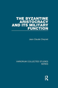 Title: The Byzantine Aristocracy and its Military Function / Edition 1, Author: Jean-Claude Cheynet
