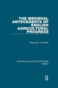 Title: The Medieval Antecedents of English Agricultural Progress / Edition 1, Author: Bruce M.S. Campbell