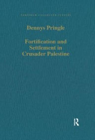 Title: Fortification and Settlement in Crusader Palestine, Author: Denys Pringle