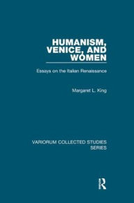 Title: Humanism, Venice, and Women: Essays on the Italian Renaissance, Author: Margaret L. King