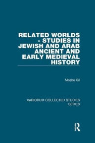 Title: Related Worlds - Studies in Jewish and Arab Ancient and Early Medieval History, Author: Moshe Gil