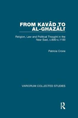 From Kavad to al-Ghazali: Religion, Law and Political Thought the Near East, c.600-c.1100