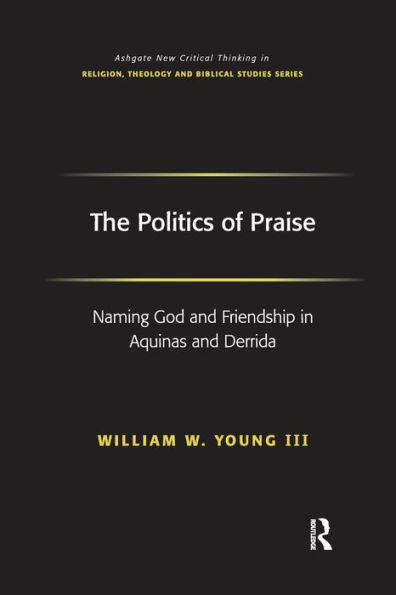 The Politics of Praise: Naming God and Friendship in Aquinas and Derrida / Edition 1