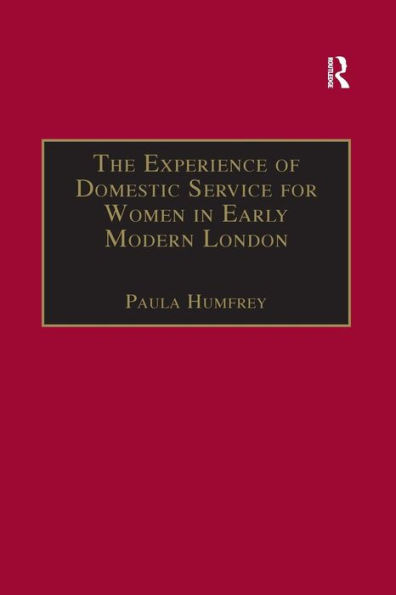 The Experience of Domestic Service for Women in Early Modern London / Edition 1