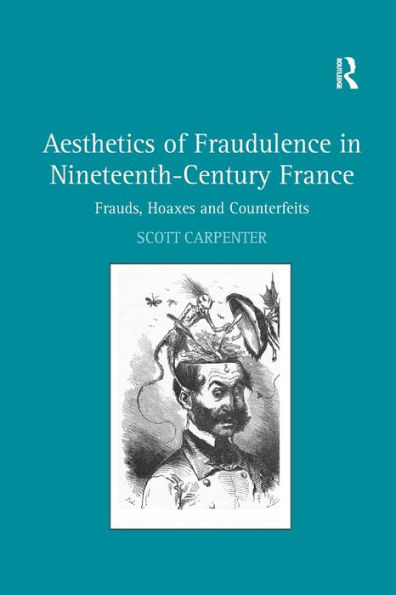 Aesthetics of Fraudulence Nineteenth-Century France: Frauds, Hoaxes, and Counterfeits