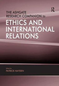 Title: The Ashgate Research Companion to Ethics and International Relations, Author: Patrick Hayden
