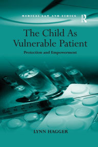 Title: The Child As Vulnerable Patient: Protection and Empowerment, Author: Lynn Hagger